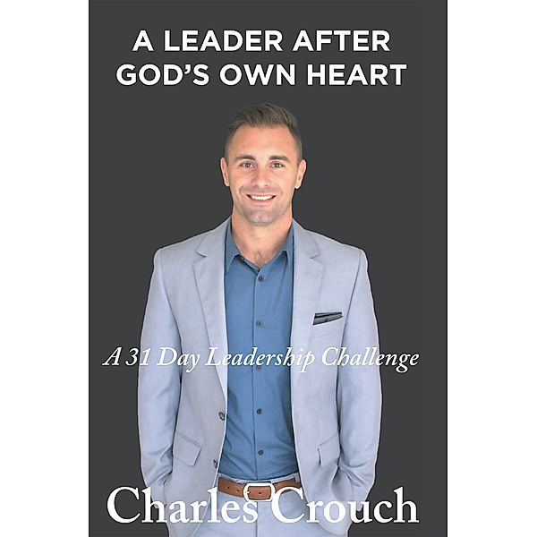 A Leader After God's Own Heart, Charles Crouch