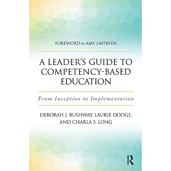 A Leader's Guide to Competency-Based Education, Laurie Dodge, Deborah J. Bushway, Charla S. Long