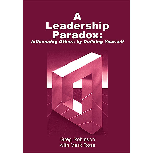 A Leadership Paradox: Influencing Others by Defining Yourself, Greg Robinson