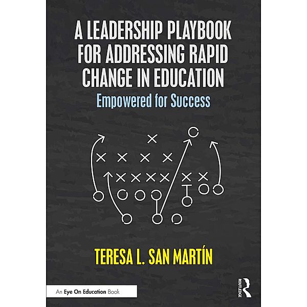 A Leadership Playbook for Addressing Rapid Change in Education, Teresa L. San Martin
