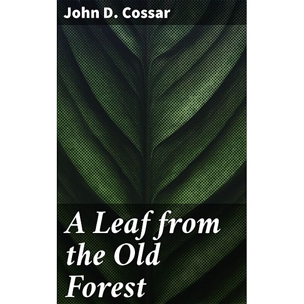 A Leaf from the Old Forest, John D. Cossar