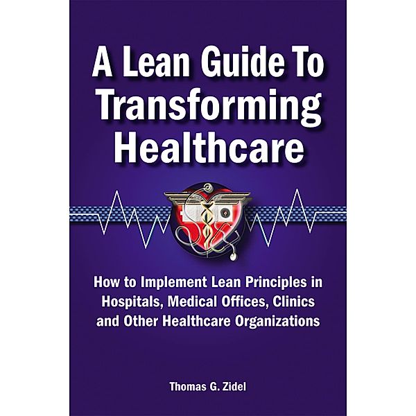 A Lean Guide to Transforming Healthcare, Tom Zidel