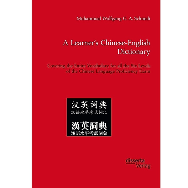 A Learner's Chinese-English Dictionary. Covering the Entire Vocabulary for all the Six Levels of the Chinese Language Proficiency Exam, Muhammad Wolfgang G. A. Schmidt