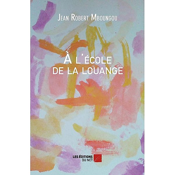 A l'ecole de la louange / Les Editions du Net, Mboungou Jean Robert Mboungou