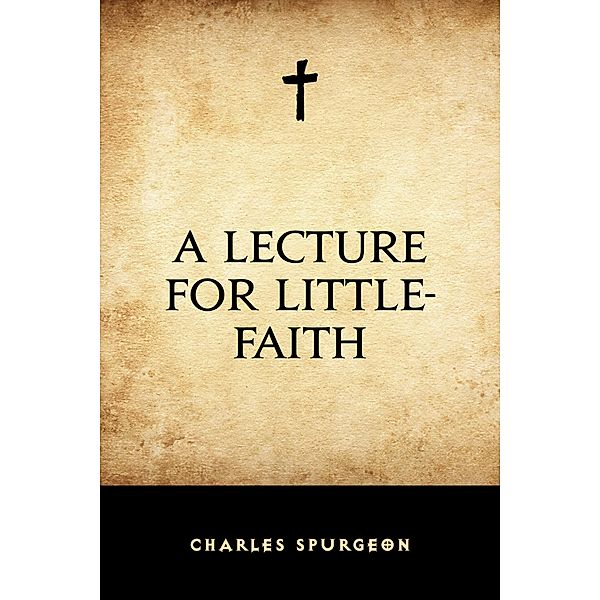 A Lecture for Little-Faith, Charles Spurgeon