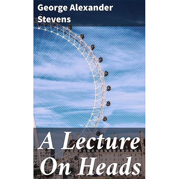 A Lecture On Heads, George Alexander Stevens