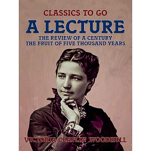 A Lecture The Review of a Century, The Fruit of Five Thousand Years, Victoria Claflin Woodhull