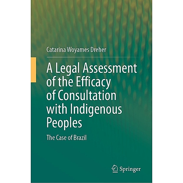 A Legal Assessment of the Efficacy of Consultation with Indigenous Peoples, Catarina Woyames Dreher