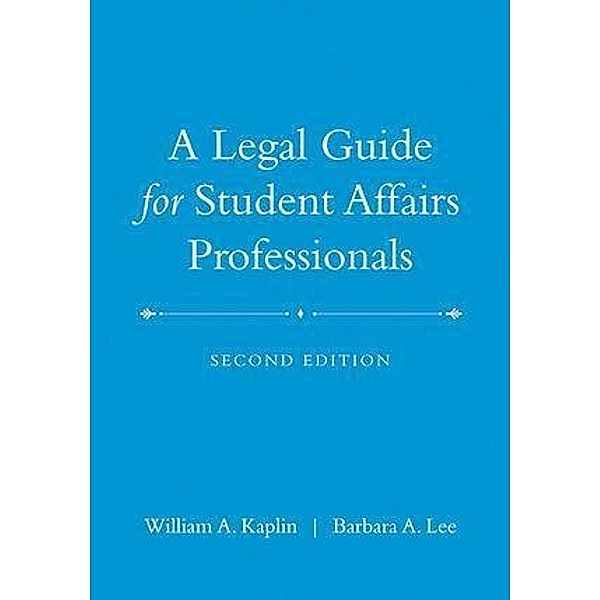 A Legal Guide for Student Affairs Professionals, 2nd Edition (Updated and Adapted from The Law of Higher Education, 4th Edition), William A. Kaplin, Barbara A. Lee