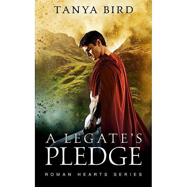 A Legate's Pledge (Roman Hearts, #3) / Roman Hearts, Tanya Bird