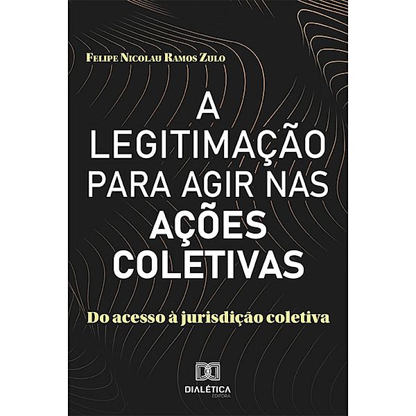 A Legitimação para Agir nas Ações Coletivas, Felipe Nicolau Ramos Zulo