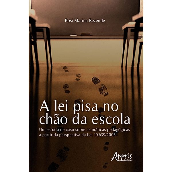 A Lei Pisa no Chão da Escola: Um Estudo de Caso sobre as Práticas Pedagógicas a Partir da Perspectiva da Lei 10.639/2003, Rosi Marina Rezende