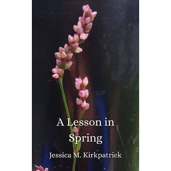 A Lesson in Spring (Seasons, #1), Jessica M. Kirkpatrick