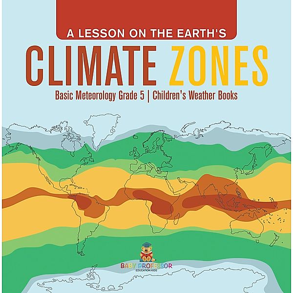 A Lesson on the Earth's Climate Zones | Basic Meteorology Grade 5 | Children's Weather Books / Baby Professor, Baby
