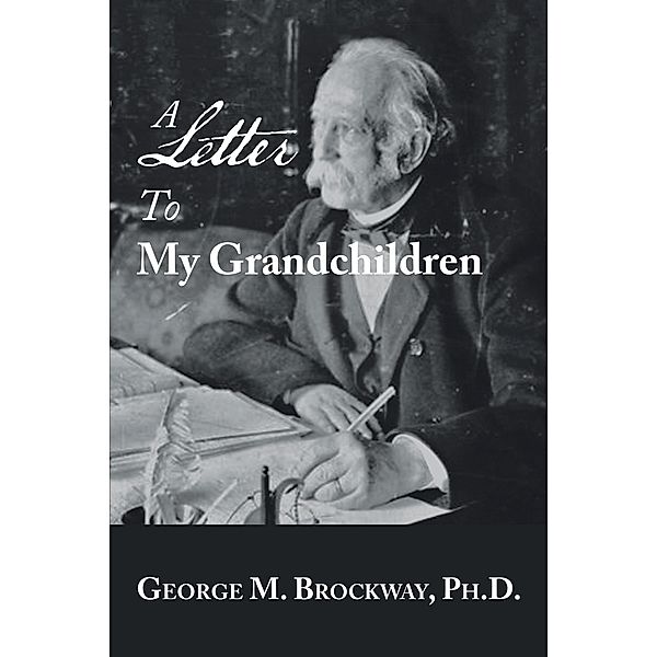 A Letter to My Grandchildren, George M. Brockway Ph. D.