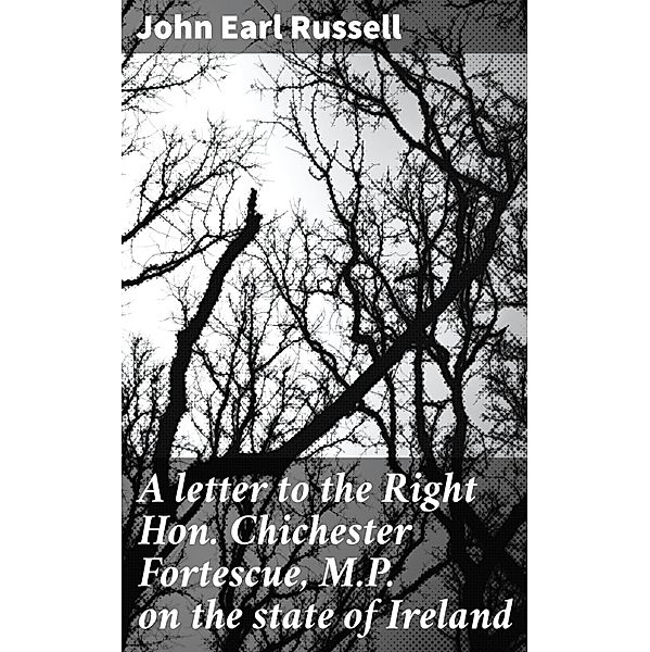 A letter to the Right Hon. Chichester Fortescue, M.P. on the state of Ireland, John Earl Russell