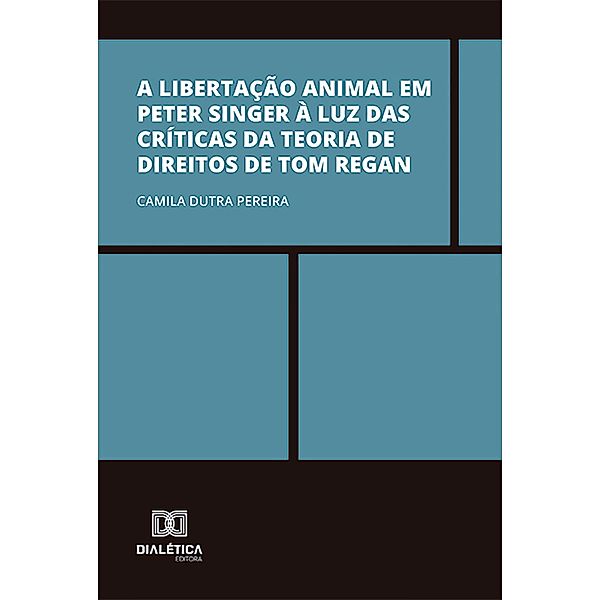 A libertação animal em Peter Singer à luz das críticas da Teoria de Direitos de Tom Regan, Camila Dutra Pereira