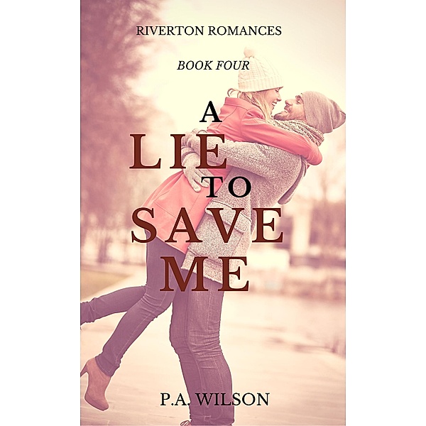 A Lie to Save Me (The Riverton Romances, #4) / The Riverton Romances, P A Wilson
