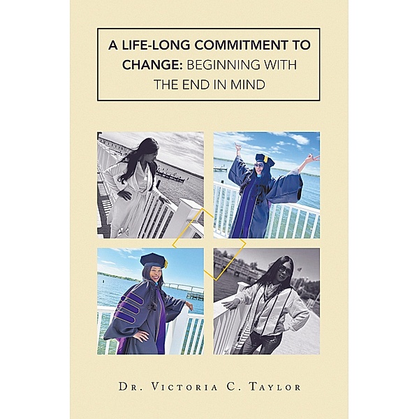 A Life-long Commitment to Change: Beginning with the End in Mind, Victoria C. Taylor