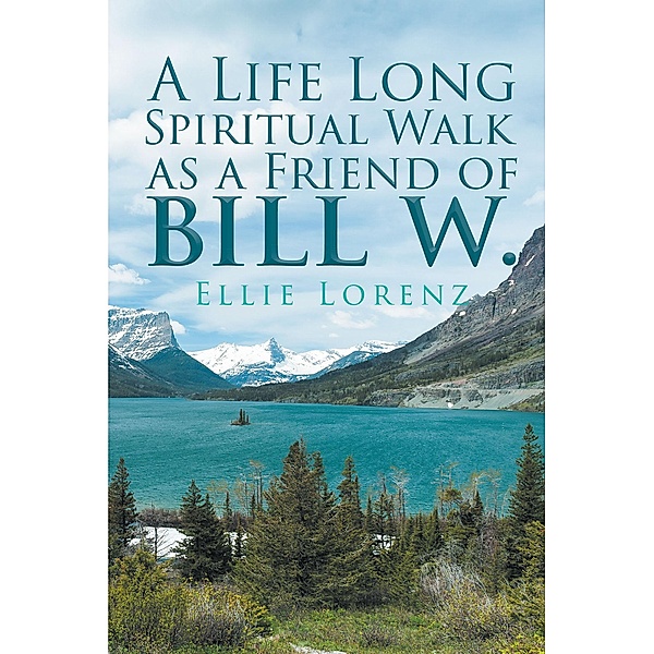 A Life Long Spiritual Walk as a Friend of Bill W., Ellie Lorenz