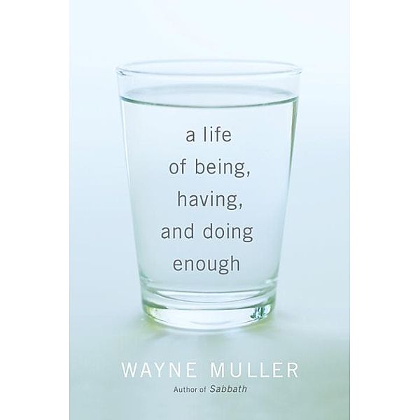 A Life of Being, Having, and Doing Enough, Wayne Muller