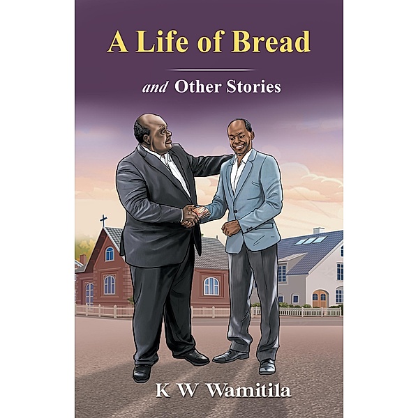 A Life of Bread and Other Stories, K. W. Wamitila