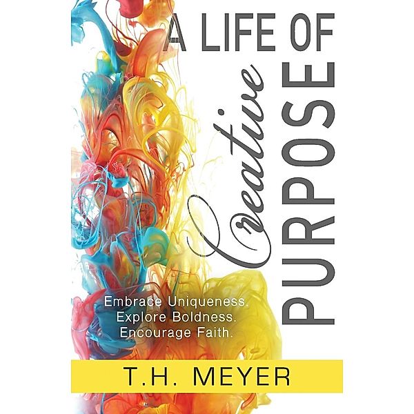 A Life of Creative Purpose / T.H. Meyer, T. H. Meyer