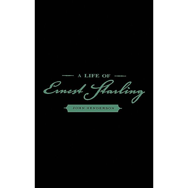 A Life of Ernest Starling / People and Ideas, John Henderson