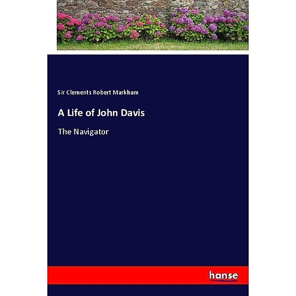 A Life of John Davis, Sir Clements Robert Markham