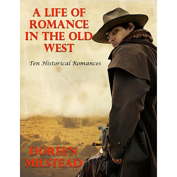 A Life of Romance In the Old West: Ten Historical Romances, Doreen Milstead