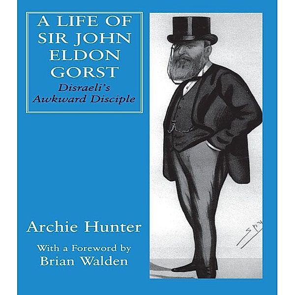 A Life of Sir John Eldon Gorst, Archie Hunter