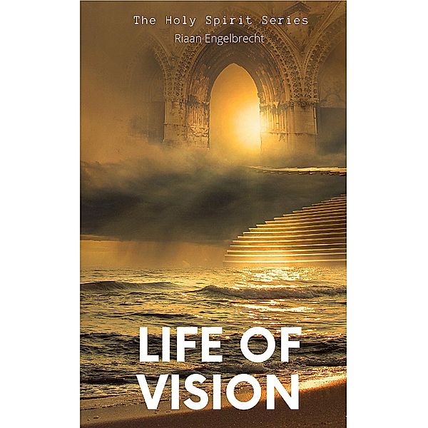 A Life of Vision / Holy Spirit Bd.0, Riaan Engelbrecht