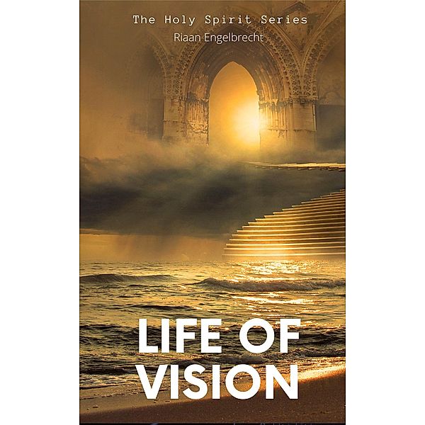 A Life of Vision (The Holy Spirit, #2) / The Holy Spirit, Riaan Engelbrecht