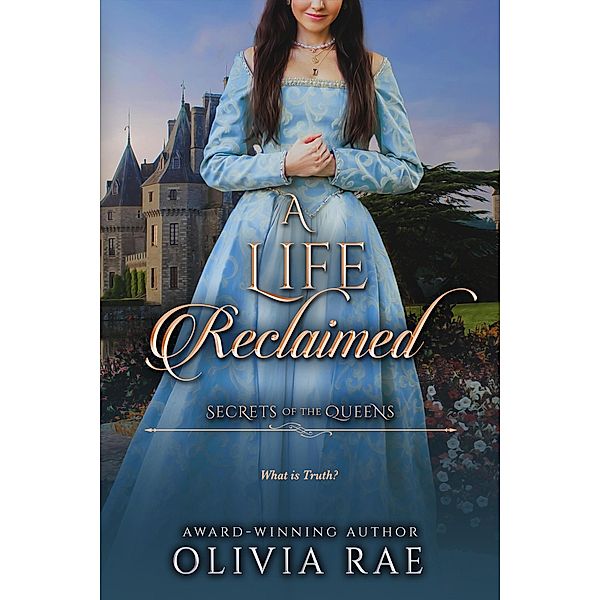 A Life Reclaimed (Secrets of the Queens, #3) / Secrets of the Queens, Olivia Rae
