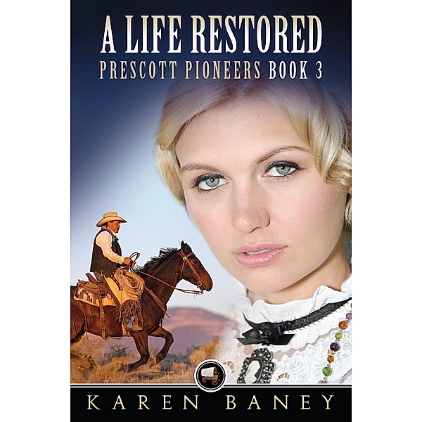 A Life Restored (Prescott Pioneers, #3) / Prescott Pioneers, Karen Baney