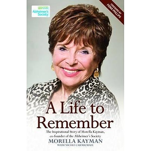 A Life to Remember - The Inspirational Story of Morella Kayman, Co-Founder of the Alzheimer's Society, Morella Kayman