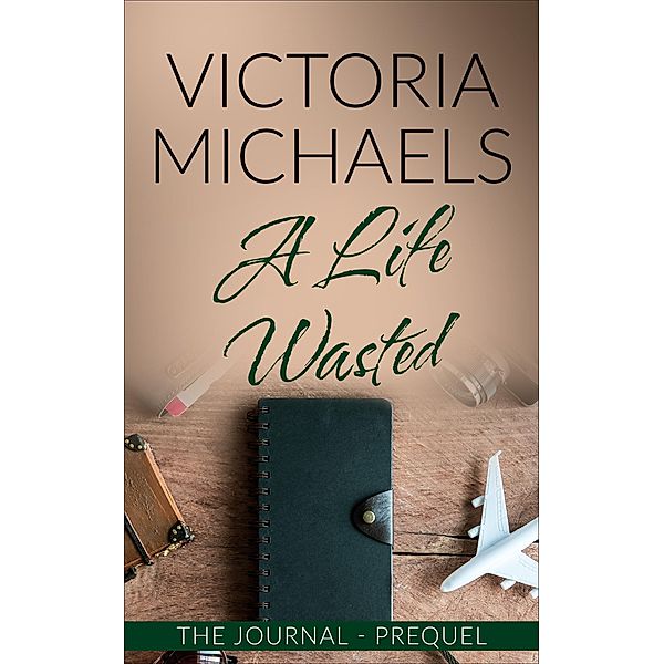A Life Wasted - The Journal Prequel / The Journal, Victoria Michaels