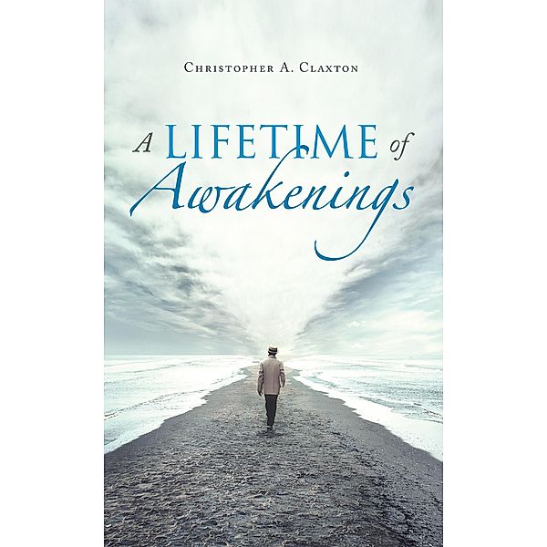 A Lifetime of Awakenings, Christopher A. Claxton