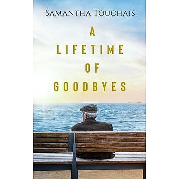 A Lifetime of Goodbyes / Divinely Inspired Books, Samantha Touchais