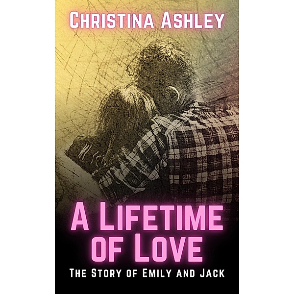 A Lifetime of Love: The Story of Emily and Jack, Christina Ashley