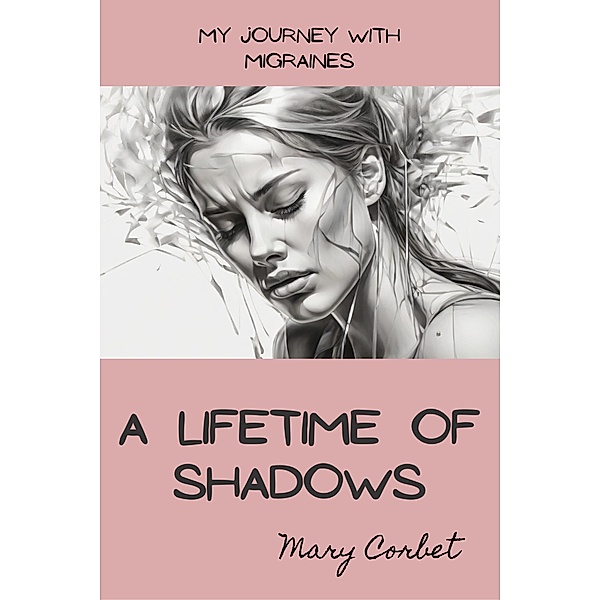 A Lifetime of Shadows: My Journey with Migraines, Mary Corbet