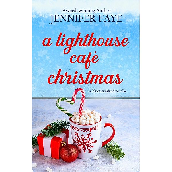 A Lighthouse Café Christmas: A Second Chance Small Town Romance (The Bell Family of Bluestar Island, #3) / The Bell Family of Bluestar Island, Jennifer Faye