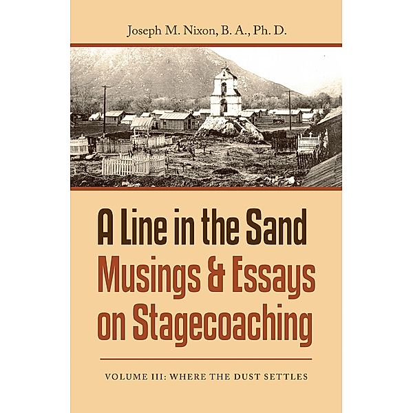 A Line in the Sand Musings & Essays on Stagecoaching, Joseph M Nixon B. A. Ph. D.