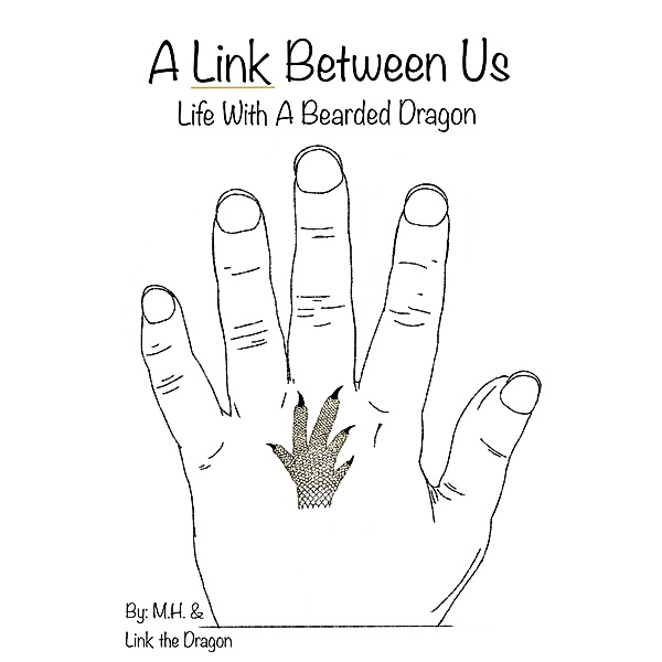 A Link Between Us: Life With A Bearded Dragon, M. H.