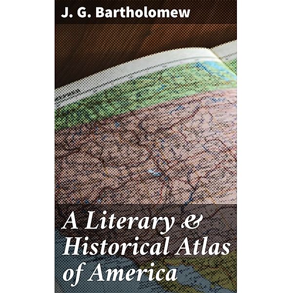 A Literary & Historical Atlas of America, J. G. Bartholomew