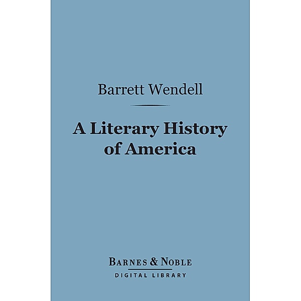 A Literary History of America (Barnes & Noble Digital Library) / Barnes & Noble, Barrett Wendell