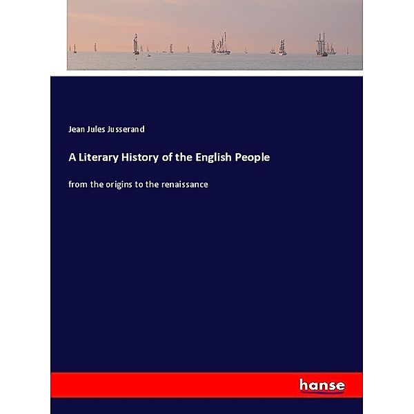 A Literary History of the English People, Jean J. Jusserand