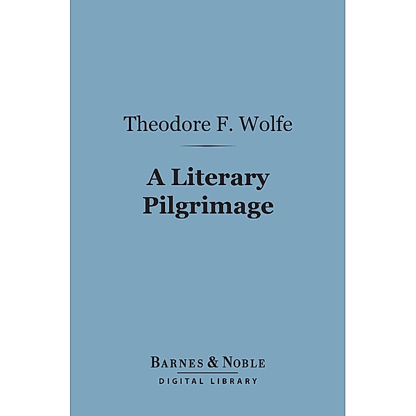 A Literary Pilgrimage (Barnes & Noble Digital Library) / Barnes & Noble, Theodore F. Wolfe