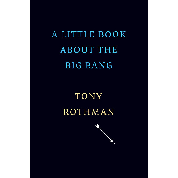 A Little Book about the Big Bang, Tony Rothman
