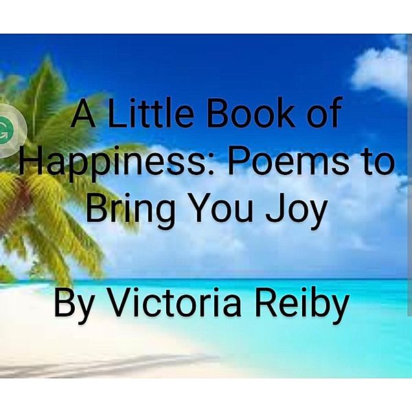 A Little Book of Happiness: Poems to Bring You Joy, Victoria Reiby